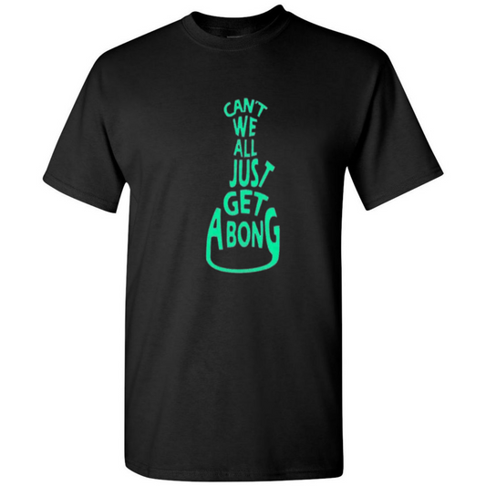 Can’t We All Just Get a Bong – Funny 420 Stoner T-Shirt – Chill Top