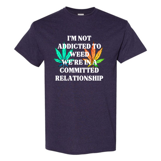 I’m Not Addicted to Weed – Funny Stoner Relationship T-Shirt – Chill Top