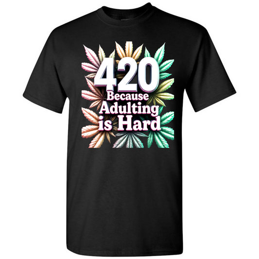 420 – Because Adulting Is Hard – Funny Stoner T-Shirt – Relaxed To