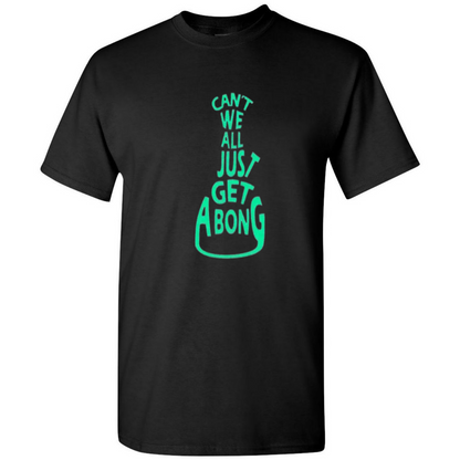 Can’t We All Just Get a Bong – Funny 420 Stoner T-Shirt – Chill Top